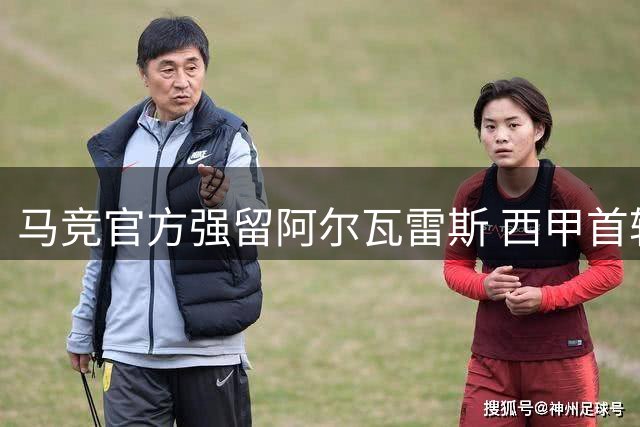 马竞官方强留阿尔瓦雷斯 西甲首轮将缺席
